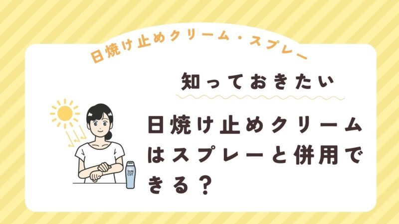 日焼け止めクリームはスプレーと併用できる？効果的な使い方と違いを解説